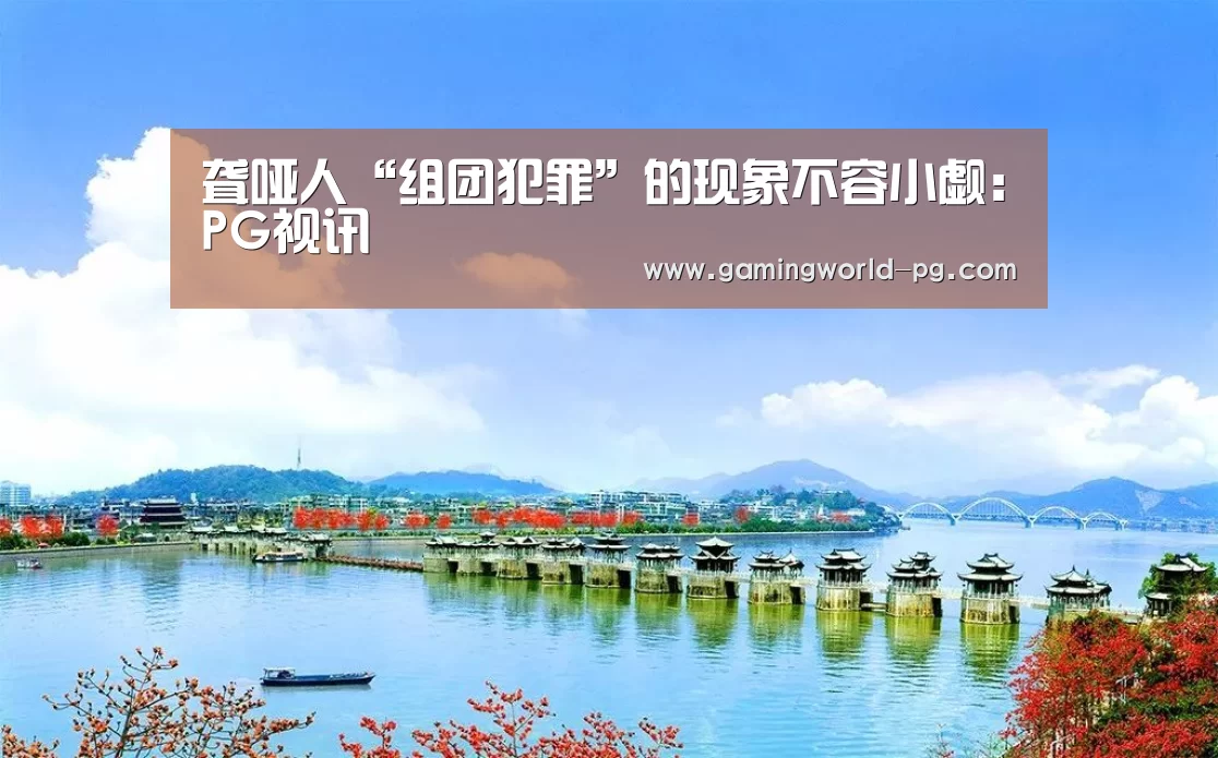 聋哑人“组团犯罪”的现象不容小觑:PG视讯(图2) PG棋牌