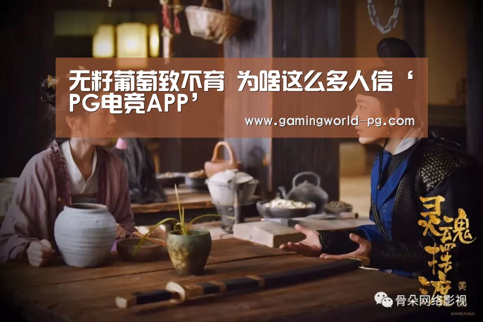 无籽葡萄致不育 为啥这么多人信‘PG电竞APP’(图2) PG竞猜